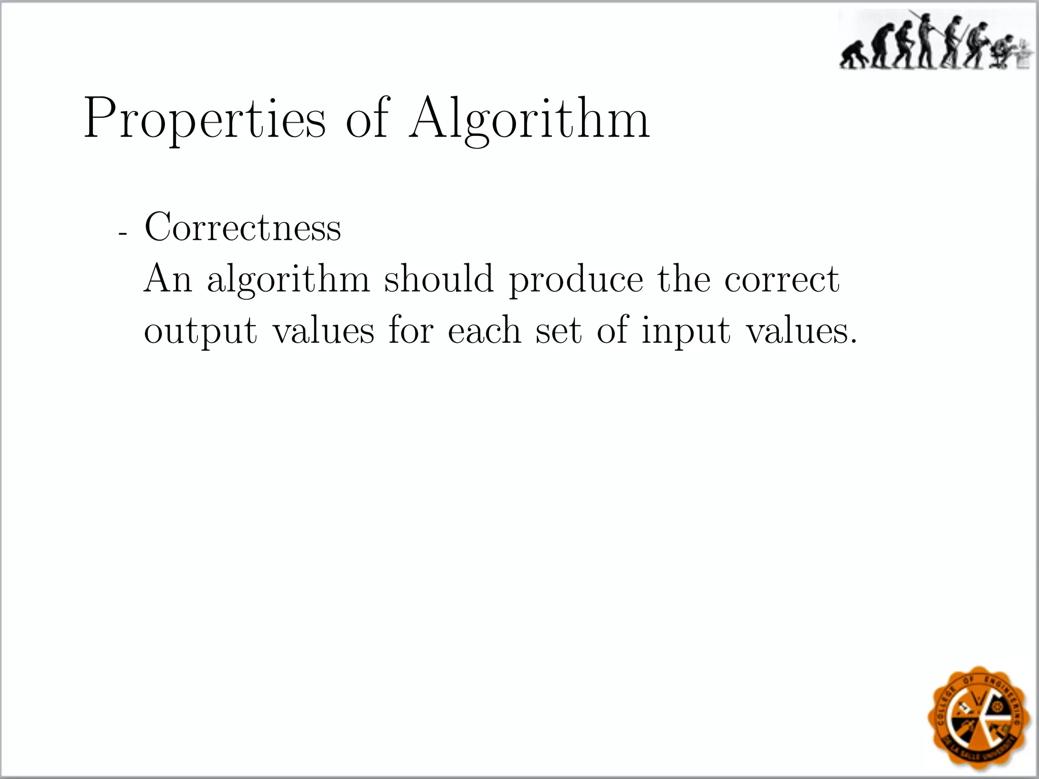 Properties of Algorithm
- Correctness
An algorithm should produce the correct
output values for each set of input values.
 