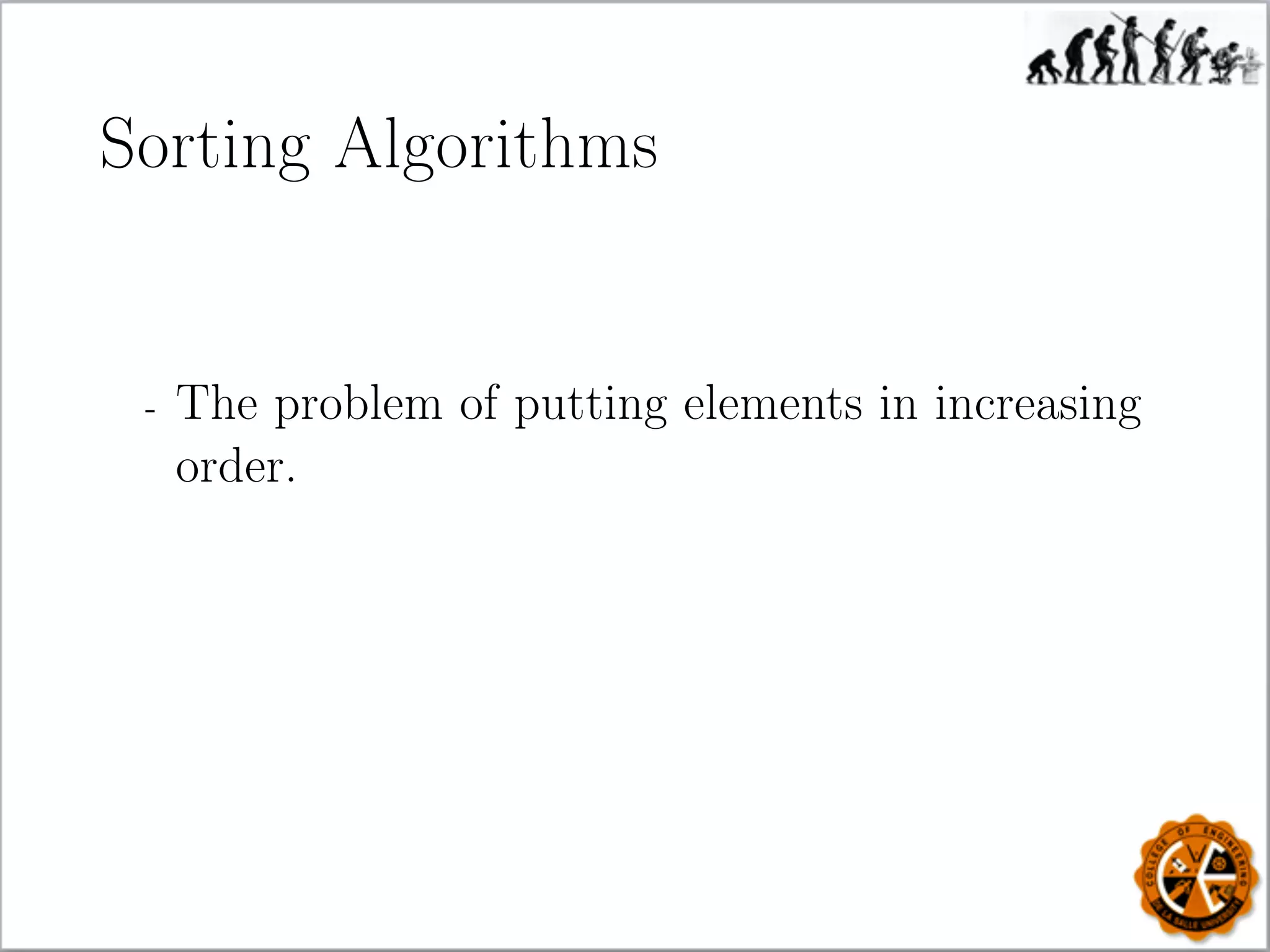 Sorting Algorithms
- The problem of putting elements in increasing
order.
 