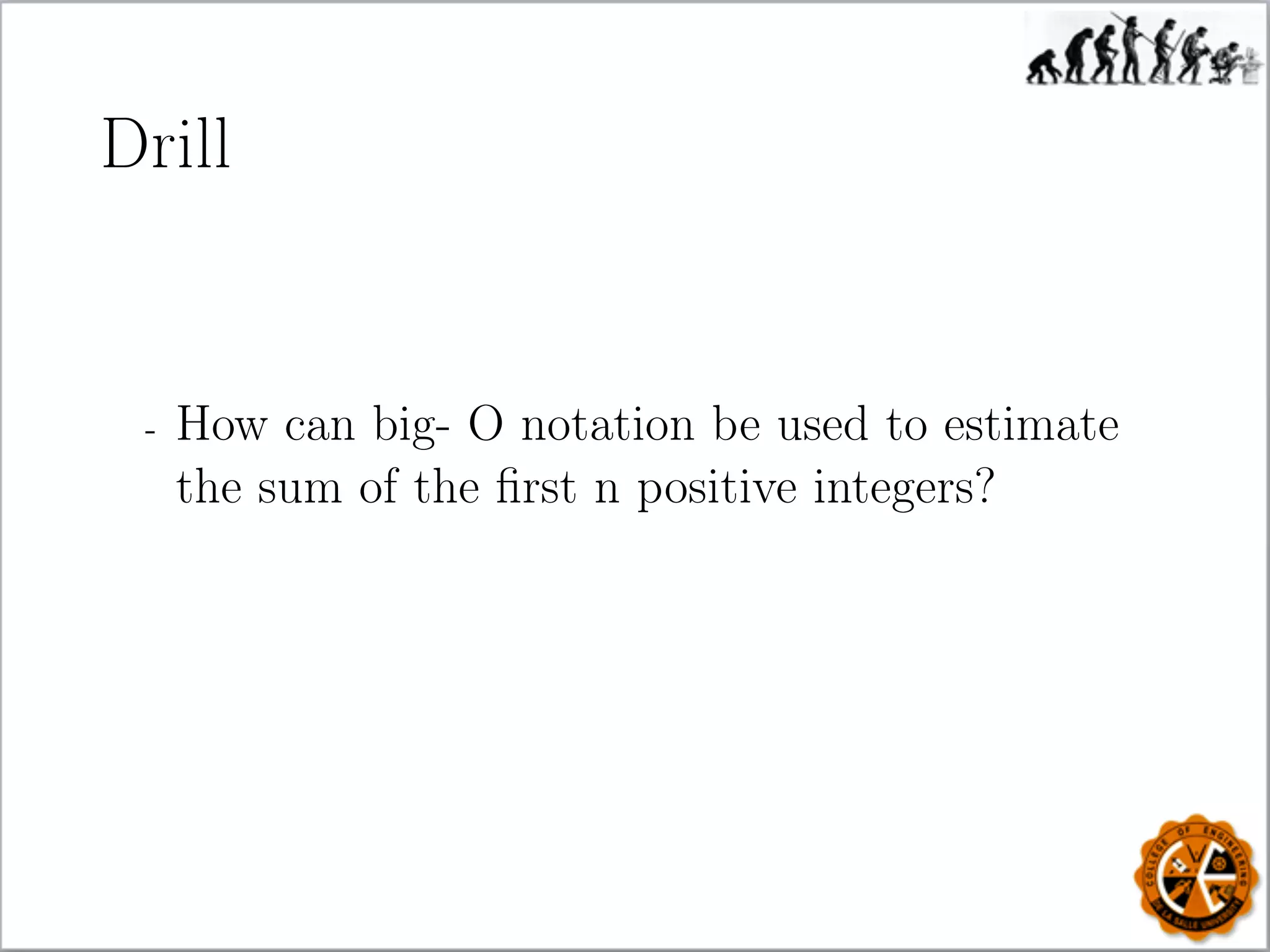 Drill
- How can big- O notation be used to estimate
the sum of the ﬁrst n positive integers?
 
