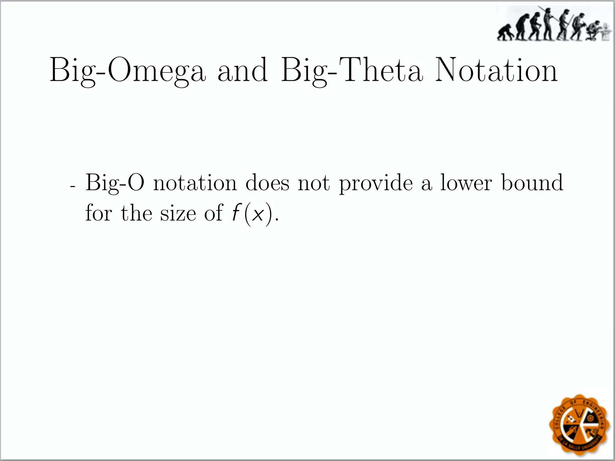 Big-Omega and Big-Theta Notation
- Big-O notation does not provide a lower bound
for the size of f (x).
 