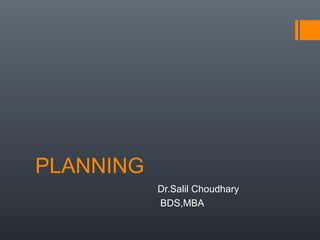 PLANNING
Dr.Salil Choudhary
BDS,MBA
 