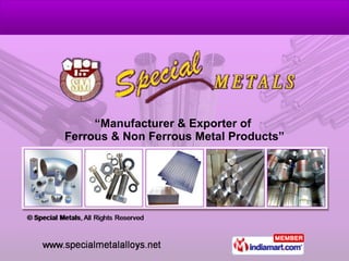 “ Manufacturer & Exporter of  Ferrous & Non Ferrous Metal Products” 