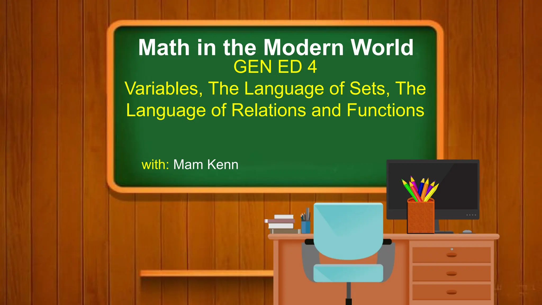 Math in the Modern World
GEN ED 4
Variables, The Language of Sets, The
Language of Relations and Functions
with: Mam Kenn
 