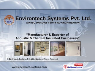 Environtech Systems Pvt. Ltd. (AN ISO 9001:2008 CERTIFIED ORGANISATION) “ Manufacturer & Exporter of Acoustic & Thermal Insulated Enclosures” 