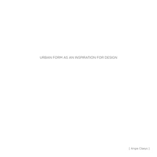 URBAN FORM AS AN INSPIRATION FOR DESIGN
[ Angie Claeys ]
 