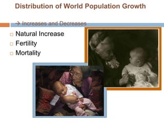 Distribution of World Population Growth
 Increases and Decreases
 Natural Increase
 Fertility
 Mortality
 