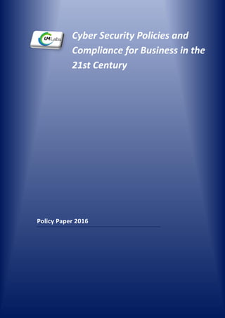 [Type text]
Policy Paper 2016
Cyber Security Policies and
Compliance for Business in the
21st Century
 