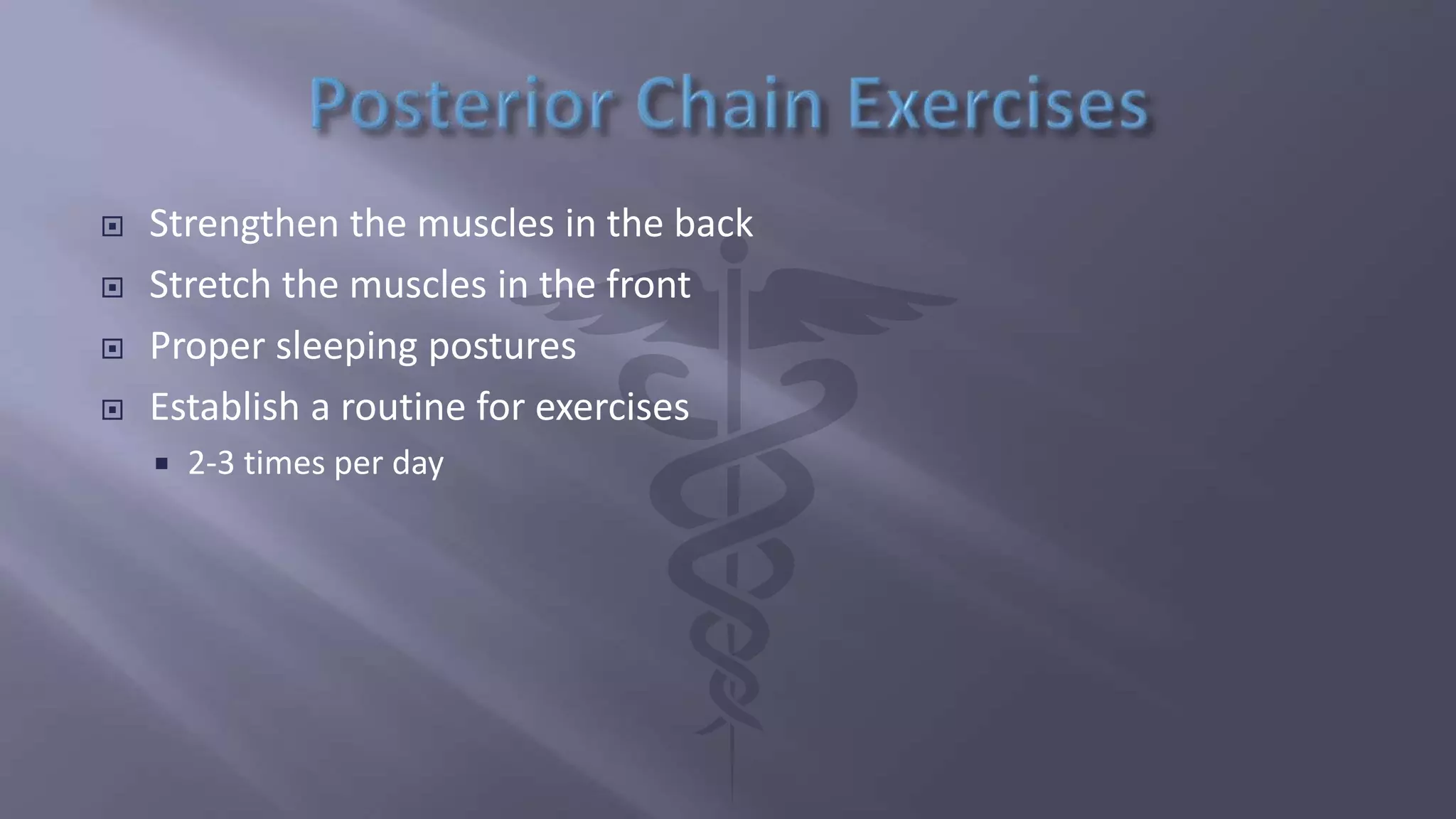  Strengthen the muscles in the back
 Stretch the muscles in the front
 Proper sleeping postures
 Establish a routine for exercises
 2-3 times per day
 