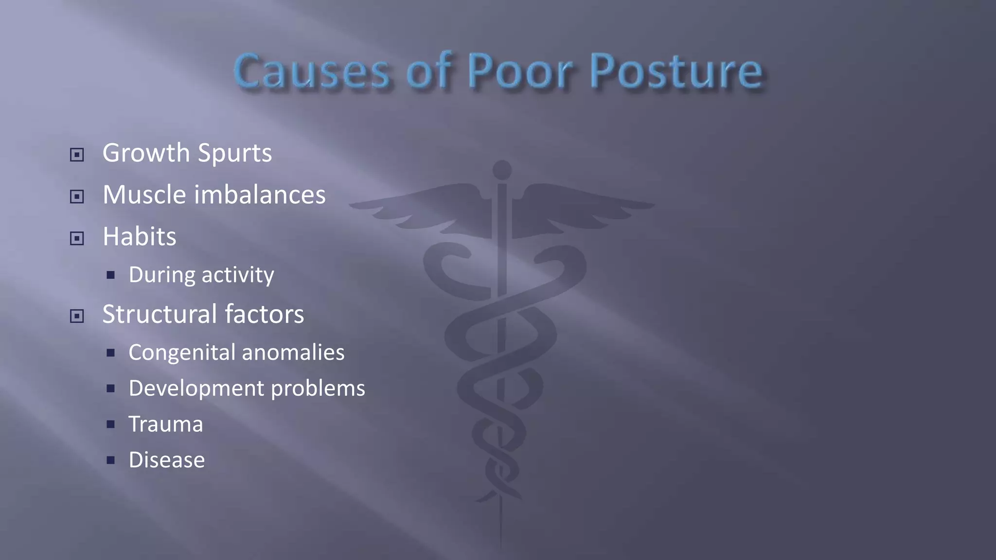  Growth Spurts
 Muscle imbalances
 Habits
 During activity
 Structural factors
 Congenital anomalies
 Development problems
 Trauma
 Disease
 
