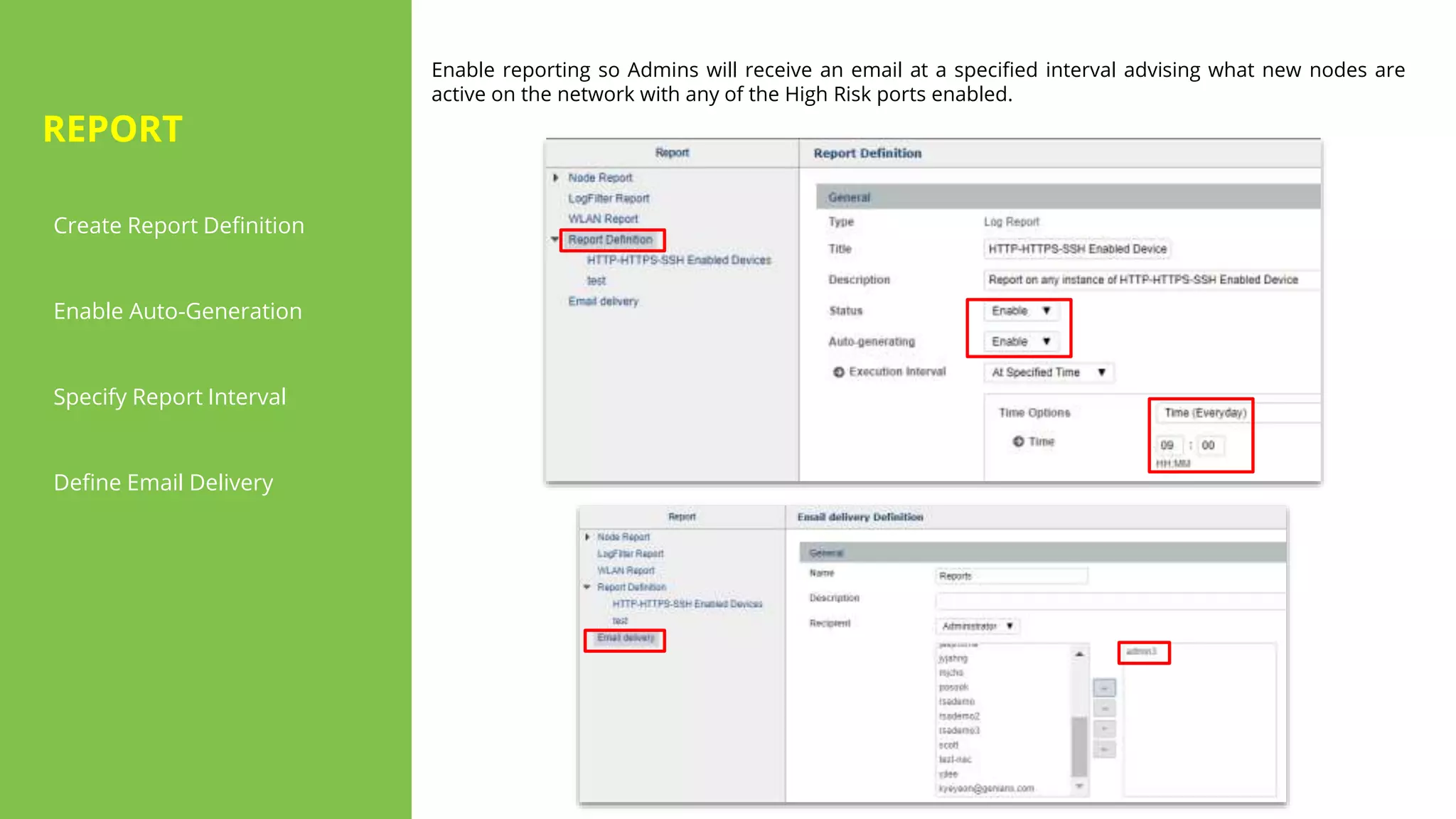 Create Report Definition
Enable Auto-Generation
Specify Report Interval
Define Email Delivery
Enable reporting so Admins will receive an email at a specified interval advising what new nodes are
active on the network with any of the High Risk ports enabled.
REPORT
 