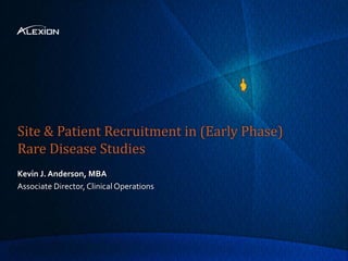 Site & Patient Recruitment in (Early Phase)
Rare Disease Studies
Kevin J. Anderson, MBA
Associate Director, Clinical Operations
 