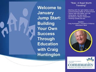 S
Welcome to
January
Jump Start:
Building
Your Own
Success
Through
Education
with Craig
Huntington
 