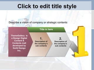 Click to edit title style ThemeGallery  is a Design Digital Content & Contents mall developed by Guild Design Inc. Title in here 2. Description of the company’s sub contents Describe a vision of company or strategic contents 1. Description of the company’s sub contents 