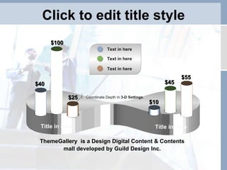 Click to edit title style Title in here Title in here $40 $100 $25 $10 $45 $55 ThemeGallery  is a Design Digital Content & Contents mall developed by Guild Design Inc. Text in here Text in here Text in here Coordinate Depth in  3-D Settings . 
