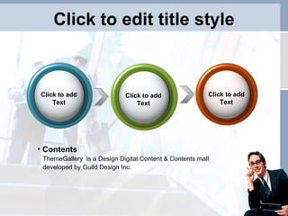 Click to edit title style Click to add Text Click to add Text Click to add Text Contents ThemeGallery   is a Design Digital Content & Contents mall  developed by Guild Design Inc. 