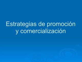 Estrategias de promoción
y comercialización
 
