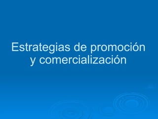 Estrategias de promoción y  comercialización