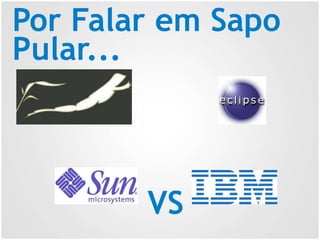 Por Falar em Sapo
Pular...
VS
 