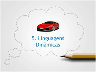 5. Linguagens
Dinâmicas
 