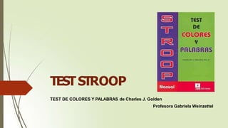 TESTSTROOP
TEST DE COLORES Y PALABRAS de Charles J. Golden
Profesora Gabriela Weinzettel
 