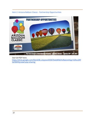 Item 2: Arizona Balloon Classic - Partnership Opportunities
See full PDF here:
https://drive.google.com/file/d/0B_2UyzsvU95fbTNobWNEYURJaUxiVGg1Y2Rxc2RP
SkFBWVlj/view?usp=sharing
14
 