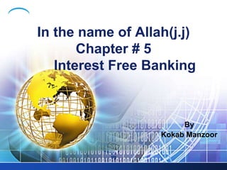 In the name of Allah(j.j)
Chapter # 5
Interest Free Banking
By
Kokab Manzoor
 