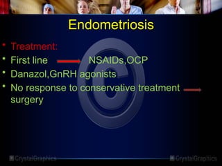 Endometriosis
• Treatment:
• First line NSAIDs,OCP
• Danazol,GnRH agonists
• No response to conservative treatment
surgery
 