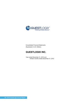 58 / 2013 GuestLogix Annual Report
Consolidated Financial Statements
(Expressed in U.S. Dollars)
GUESTLOGIX INC.
Year ended December 31, 2013 and
thirteen months ended December 31, 2012
 