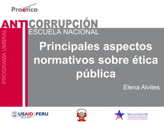 Principales aspectos 
normativos sobre ética 
pública 
Elena Alvites 
 