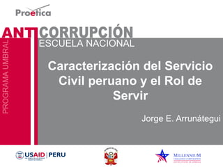 Caracterización del Servicio 
Civil peruano y el Rol de 
Servir 
Jorge E. Arrunátegui 
 