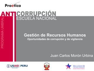Gestión de Recursos Humanos 
Oportunidades de corrupción y de vigilancia 
Juan Carlos Morón Urbina 
 
