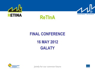 ReTInA
FINAL CONFERENCE
16 MAY 2012
GALATY
 