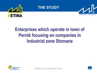 THE STUDY
Enterprises which operate in town of
Pernik focusing on companies in
Industrial zone Stomana
 