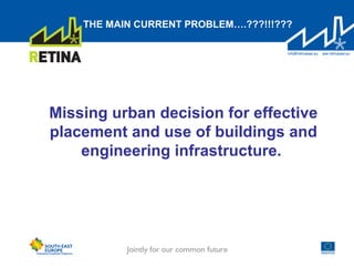 THE MAIN CURRENT PROBLEM….???!!!???
Missing urban decision for effective
placement and use of buildings and
engineering infrastructure.
 
