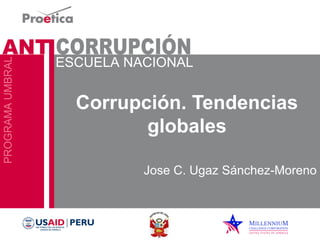 Corrupción. Tendencias 
globales 
Jose C. Ugaz Sánchez-Moreno 
 