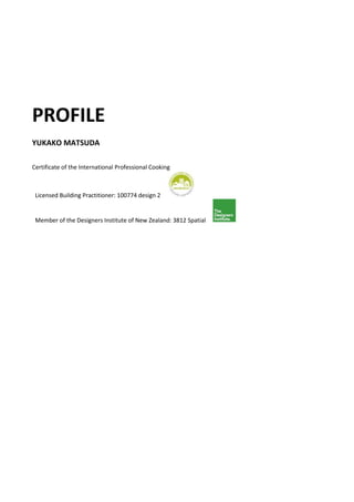 PROFILE
YUKAKO MATSUDA
Certificate of the International Professional Cooking
Licensed Building Practitioner: 100774 design 2
Member of the Designers Institute of New Zealand: 3812 Spatial
 