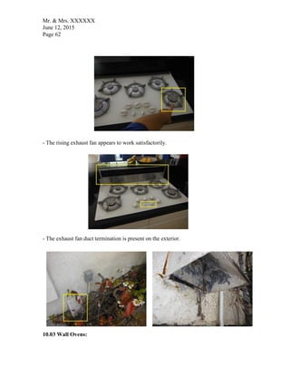 Mr. & Mrs. XXXXXX
June 12, 2015
Page 62
- The rising exhaust fan appears to work satisfactorily.
- The exhaust fan duct termination is present on the exterior.
10.03 Wall Ovens:
 