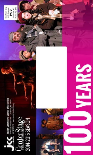 100Years
Non-ProfitOrg.
U.S.Postage
PAID
Louisville,KY
PermitNo.510
2014-2015SEASON
JewishCommunityCenterofLouisville
3600DutchmansLane•Louisville,KY40205
502.459.0660•www.jewishlouisville.org
attheJewishCommunityCenter
 