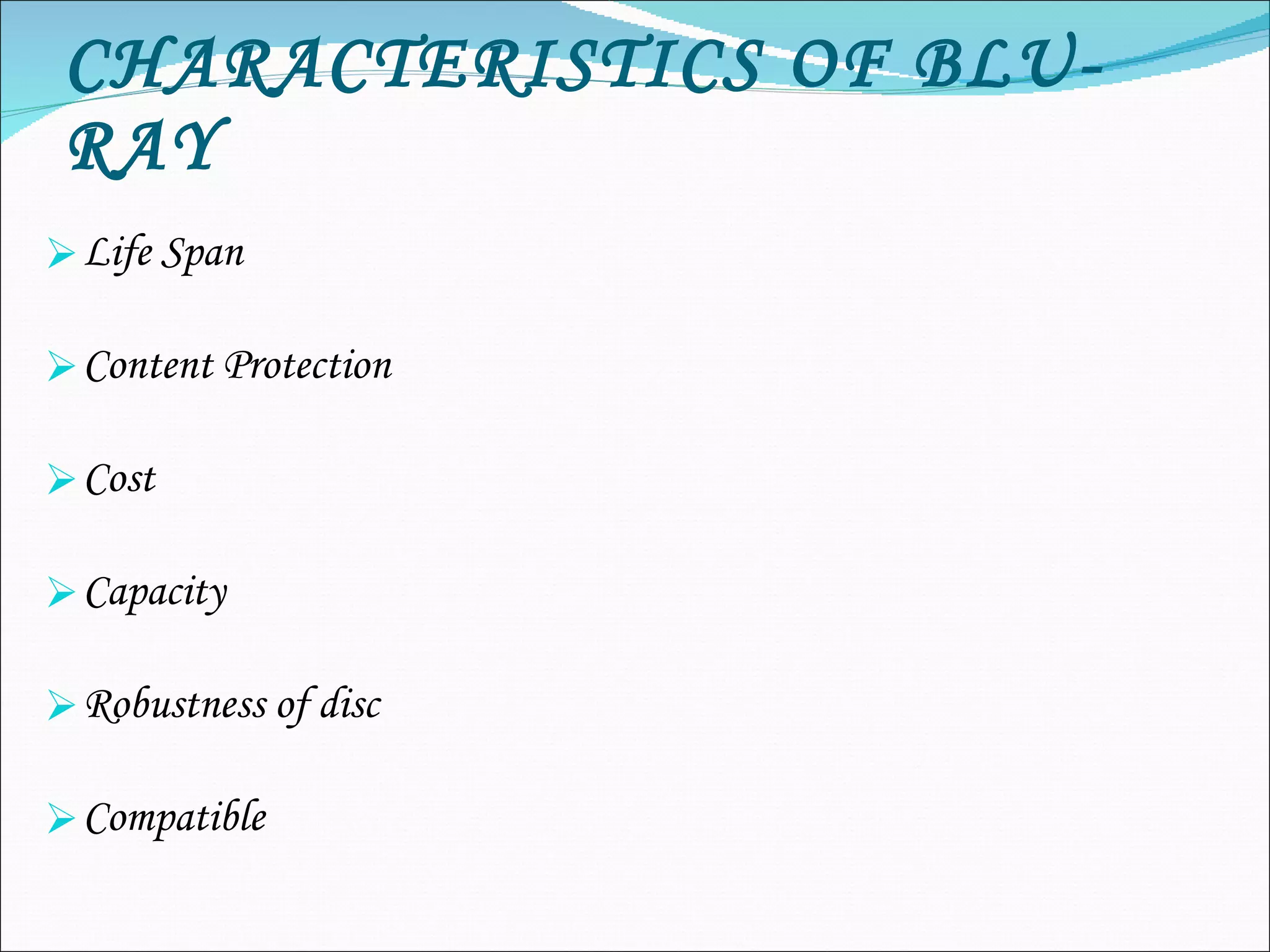 CHARACTERISTICS OF BLU-RAY Life Span Content Protection Cost Capacity Robustness of disc Compatible 