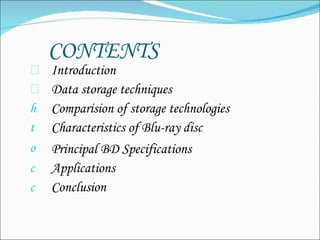 CONTENTS Introduction Data storage techniques Comparision of storage technologies Characteristics of Blu-ray disc Principal BD Specifications   Applications Conclusion 