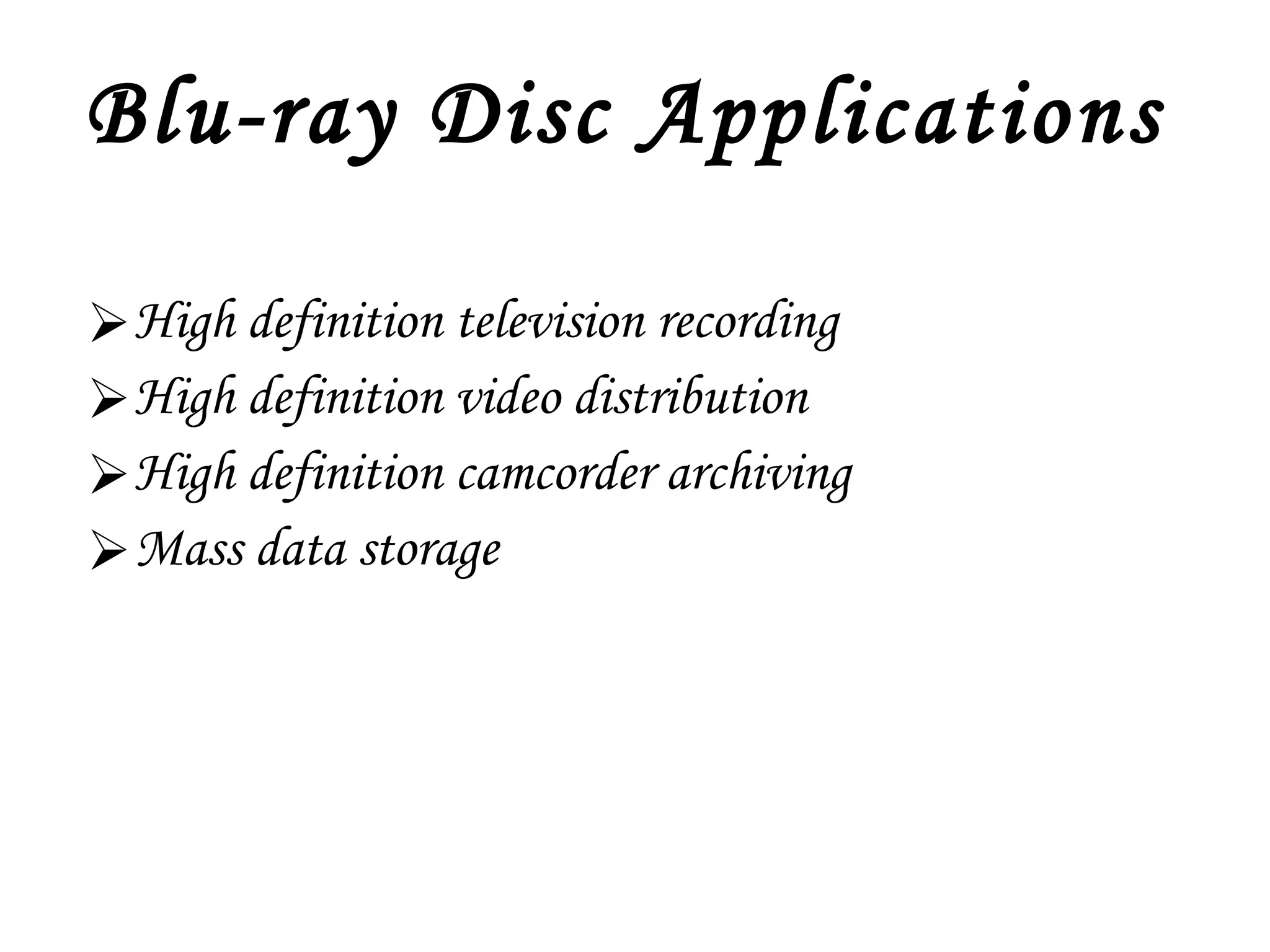 Blu-ray Disc Applications   High definition television recording High definition video distribution High definition camcorder archiving Mass data storage 