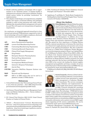 10	 PHARMACEUTICAL ENGINEERING July/August 2012
Supply Chain Management
5.	 FDA, “Guidance for Industry Process Validation: General
Principles and Practices” (November 2008).
6.	 Applebaum, T. and Blake, B., “Roche Beats Complexity by
BuildingEnd-to-EndClinicalTrialSupplyChain,”Gartner
research, ID Number: G00229768.
About the Authors
PetraBielmeierisHeadofGlobalInvestiga-
tionalProductSupply,F.Hoffmann-LaRoche
LtdcurrentlybasedinBasel,Switzerland.As
a pharmacist, Bielmeier has had nearly 15
years of experience in various pharmaceuti-
cal fields and companies. She is an expert
in Global Clinical Supply Chain Strategy
and Management. In addition, she is very
passionate about Business Process Excellence in Clinical
Supply Chain and extremely experienced in working glob-
ally. She gained her first experiences at Wülfing Pharma
GmbH, a contract manufacturer in Germany. Her main focus
was clinical trial supply planning and execution and several
projects in the galenical development. She then worked for
two years as a Global Trial Coordinator (Project Manager)
on several developments projects (Phase I up to global Phase
IV) at Hoffmann-La Roche in Basel. From 2003 to 2004, she
was Head of the chemical pharmaceutical laboratories in
the Quality Control Department as well as deputy Quali-
fied Person at Haupt Pharma GmbH in Germany for small
and large molecules. She has been with Hoffmann-La Roche
since 2005 in her current role leading the clinical supplies
management group globally and being a member of various
leadershipteamsinTechnicalOperationsandTR&D.Shecan
be contacted by email: petra.bielmeier@roche.com.
	 F.Hoffmann-LaRocheAG,Bldg.204/1003,CH-4070Basel,
Switzerland.
Geert Crauwels is Partner, Global Life Sci-
encesConsulting,Lodestone.Crauwelsdrives
a global services team specialized in supply
chain management at Lodestone Manage-
ment Consultants. The services encompass
strategy definition and implementation of
clinical supply chain process improvements.
In 2008, Crauwels extended the consulting
organization with a technology team to develop solutions for
the R&D supply chain.The technology - CTSM Add-On Suite
forERP-enablesend-to-endsupplychainmanagementwhich
is unique in the industry.Crauwels has written several white
papers about supply chain management innovation. His cur-
rentresearchfocusesonvirtualizationofR&Dmanufacturing
and quality information and on patient oriented R&D supply
chains impacting all life sciences stakeholders. He can be
contacted by email: geert.crauwels@lodestonemc.com.
	 Lodestone Management Consultants AG, Obstgartens-
trasse 27, Postfach 201, Zurich 8058, Switzerland.
•	 Health authority guidelines increasingly refer to oppor-
tunities to use “electronic means.” A common hurdle to
implementnewsolutionsisthesystemvalidation.Vendors
should mature further by providing “accelerators” for
implementation.
•	 Newadaptivestudydesigns,newtargetdiseases,andglobal
studies will require on-demand labeling and packaging
methods in order to keep operating costs under control.
Methods like streamlined batch management will need to
be used.This will require new interpretation of regulatory
requirements.
As a conclusion, an integrated approach toward best in class
internal and external CTSM processes supported by state of
the art technology will result in higher compliance,shortened
study timelines, and reduced R&D costs.
Acronyms
API		 Active Pharmaceutical Ingredient
cGMP	 current Good Manufacturing Practice
CMO		 Contracting Manufacturing Organization
CRO		 Contracting Research Organization
CTSM	 Clinical Trial Supply Management
DP		 Drug Product
ERP		 Enterprise Resource Planning System
FDA		 Food and Drug Administration
GCP		 Good Clinical Practice
IMP		 Investigational Medicinal Product
IRT		 Interactive Response Technologies
JIT		 Just-In-Time
I(W)VRS	 Interactive Web/Voice Response Systems (also
IxRS)
R&D		 Research and Development
SAP		 SAP is an ERP system that can be used as a
platform to build a CTSM solution
References
1.	 Critical Path Initiative that“Streamlining ClinicalTrials”
is one of the key priorities – June 2008 (http://www.fda.
gov/oc/initiatives/criticalpath/report2007.html).
2.	 Life Science Clinical Study Resource Management Land-
scape and Market Definition, 2011 – Steven Lefebure –
Gartner Research.
3.	EU Clinical Trial Directive 2001/ 20 EC (Good Clinical
Practice in Conduct of Clinical Trials).
4.	“Abbott – Pharmaceutical Contract Manufacturing
Services,” http://www.pharmaceutical-technology.com/
contractors/contract/abbottlaboratories/; and Boehringer-
Ingelheim, http://www.boehringer-ingelheim.com/con-
tract_manufacturing.html.
 