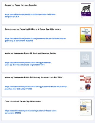 Javaserver Faces 1st Hans Bergsten
https://ebookbell.com/product/javaserver-faces-1st-hans-
bergsten-917936
Core Javaserver Faces 2nd Ed David M Geary Cay S Horstmann
https://ebookbell.com/product/core-javaserver-faces-2nd-ed-david-m-
geary-cay-s-horstmann-4099476
Mastering Javaserver Faces 22 Illustrated Leonard Anghel
https://ebookbell.com/product/mastering-javaserver-
faces-22-illustrated-leonard-anghel-55587594
Mastering Javaserver Faces Bill Dudney Jonathan Lehr Bill Willis
https://ebookbell.com/product/mastering-javaserver-faces-bill-dudney-
jonathan-lehr-bill-willis-975282
Core Javaserver Faces Cay S Horstmann
https://ebookbell.com/product/core-javaserver-faces-cay-s-
horstmann-976172
 