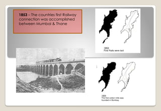 1853 – The countries first Railway
connection was accomplished
between Mumbai & Thane
 