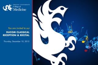 DUCOM Classical
Reception & Recital
Thursday, December 10, 2015
You are invited to our
hh
 