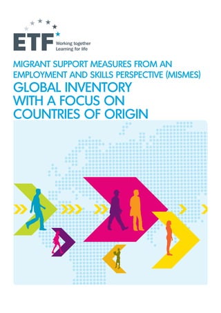 MIGRANT SUPPORT MEASURES FROM AN
EMPLOYMENT AND SKILLS PERSPECTIVE (MISMES)
GLOBAL INVENTORY
WITH A FOCUS ON
COUNTRIES OF ORIGIN
 