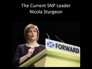 The Current SNP Leader
Nicola Sturgeon
 