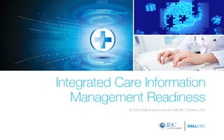 Integrated Care Information
Management Readiness
An IDC InfoBrief, Sponsored by Dell EMC | October 2016
 