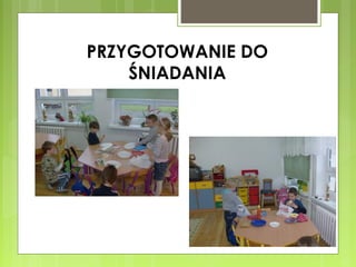 PRZYGOTOWANIE DO
ŚNIADANIA

 