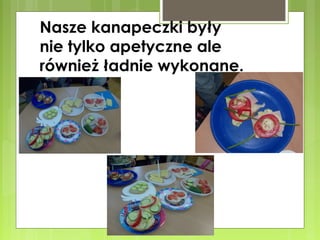 Nasze kanapeczki były
nie tylko apetyczne ale
również ładnie wykonane.

 
